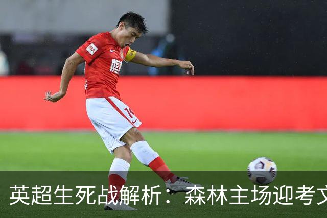 英超生死战解析：森林主场迎考文垂，积分差距下的战术博弈