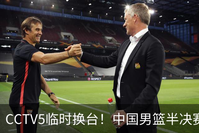CCTV5临时换台！中国男篮半决赛不播了，这中日对决藏着一个信号
